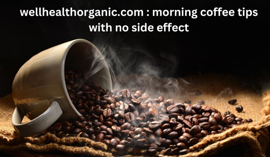 Wellhealthorganic.com Morning Coffee Tips With No Side Effect