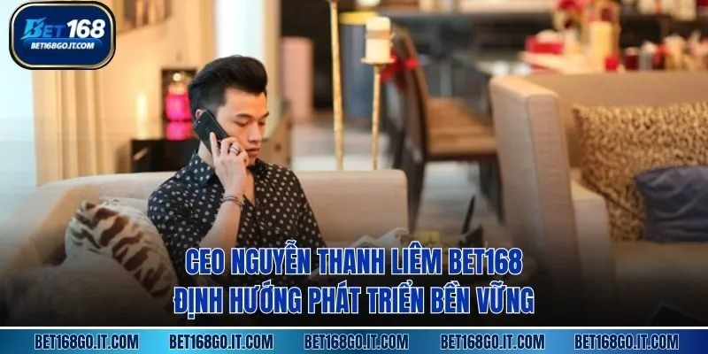 CEO Nguyen Thanh Liem at Bet168 Casino: Leadership Vision and the Development of Modern Online Gaming